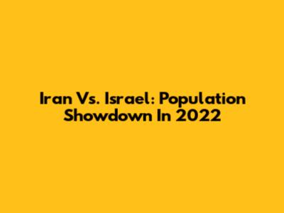 Iran Vs. Israel: Population Showdown In 2022