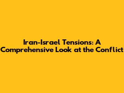 Iran-Israel Tensions: A Comprehensive Look at the Conflict
