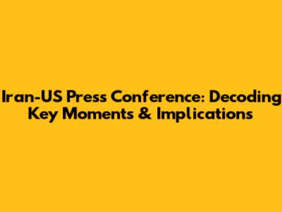 Iran-US Press Conference: Decoding Key Moments & Implications