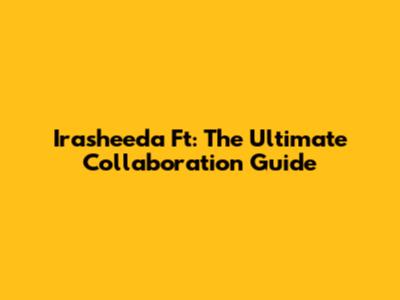 Irasheeda Ft: The Ultimate Collaboration Guide