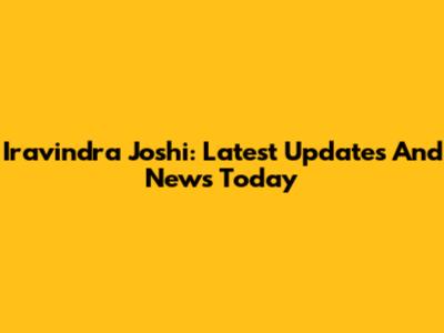 Iravindra Joshi: Latest Updates And News Today