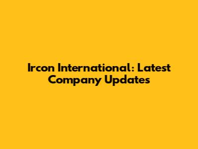 Ircon International: Latest Company Updates
