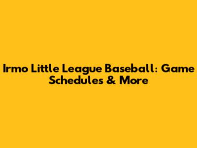 Irmo Little League Baseball: Game Schedules & More