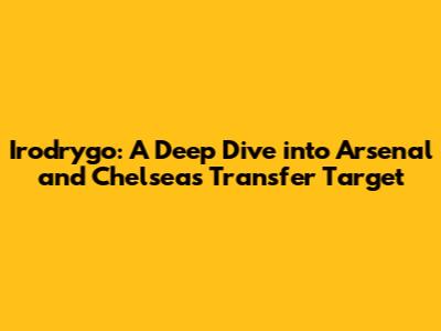 Irodrygo: A Deep Dive into Arsenal and Chelsea's Transfer Target