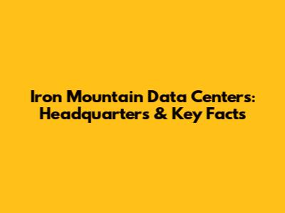 Iron Mountain Data Centers: Headquarters & Key Facts