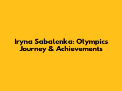 Iryna Sabalenka: Olympics Journey & Achievements
