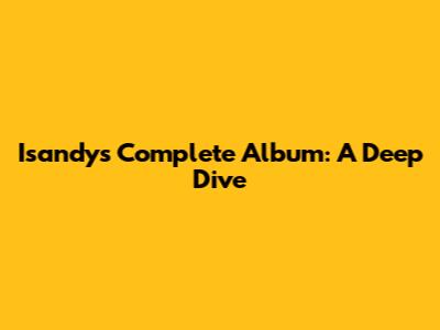 Isandy's Complete Album: A Deep Dive