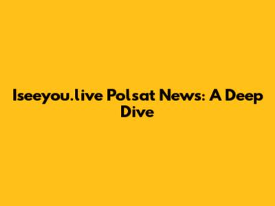 Iseeyou.live Polsat News: A Deep Dive