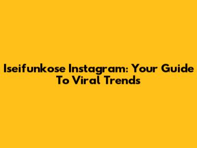 Iseifunkose Instagram: Your Guide To Viral Trends