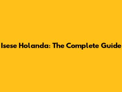 Isese Holanda: The Complete Guide