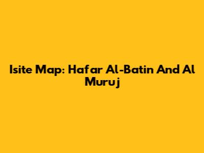 Isite Map: Hafar Al-Batin And Al Muruj