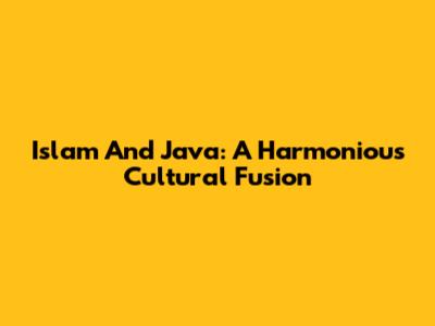 Islam And Java: A Harmonious Cultural Fusion