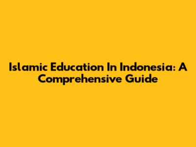 Islamic Education In Indonesia: A Comprehensive Guide