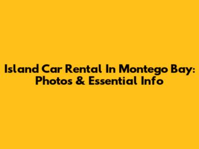 Island Car Rental In Montego Bay: Photos & Essential Info