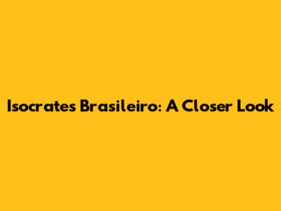 Isocrates Brasileiro: A Closer Look