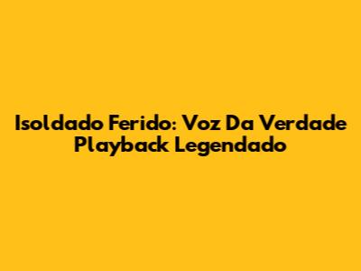 Isoldado Ferido: Voz Da Verdade Playback Legendado