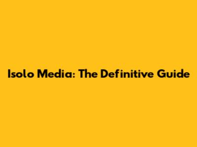 Isolo Media: The Definitive Guide
