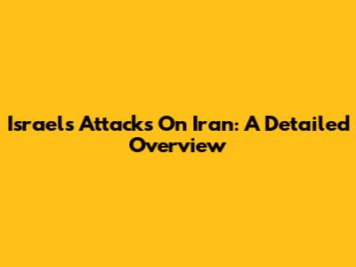 Israel's Attacks On Iran: A Detailed Overview