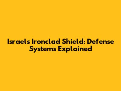 Israel's Ironclad Shield: Defense Systems Explained