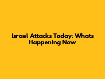 Israel Attacks Today: What's Happening Now