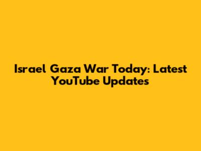 Israel Gaza War Today: Latest YouTube Updates