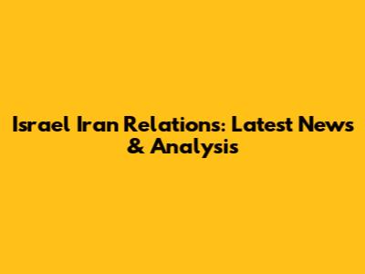 Israel Iran Relations: Latest News & Analysis