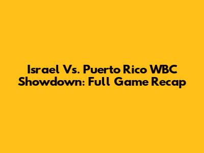 Israel Vs. Puerto Rico WBC Showdown: Full Game Recap