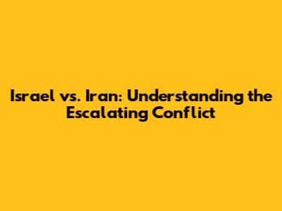Israel vs. Iran: Understanding the Escalating Conflict