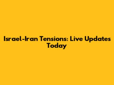 Israel-Iran Tensions: Live Updates Today