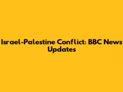 Israel-Palestine Conflict: BBC News Updates