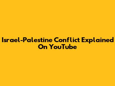 Israel-Palestine Conflict Explained On YouTube