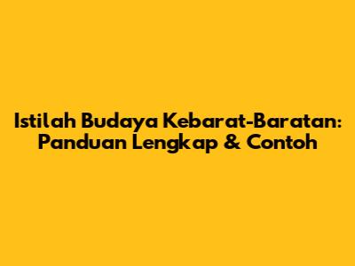 Istilah Budaya Kebarat-Baratan: Panduan Lengkap & Contoh