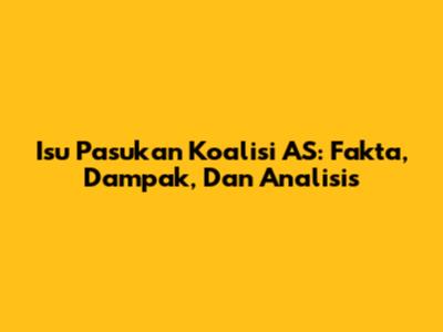 Isu Pasukan Koalisi AS: Fakta, Dampak, Dan Analisis