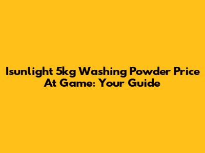 Isunlight 5kg Washing Powder Price At Game: Your Guide