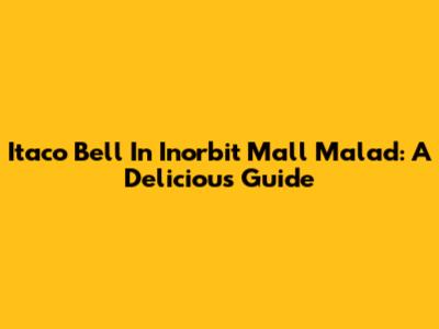 Itaco Bell In Inorbit Mall Malad: A Delicious Guide