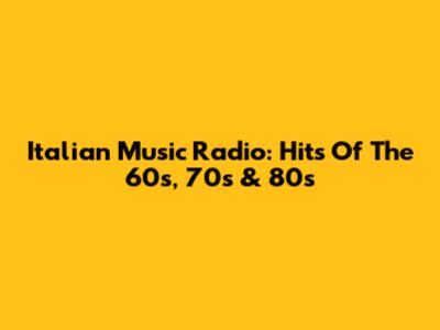 Italian Music Radio: Hits Of The 60s, 70s & 80s