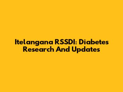 Itelangana RSSDI: Diabetes Research And Updates