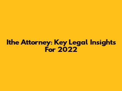 Ithe Attorney: Key Legal Insights For 2022
