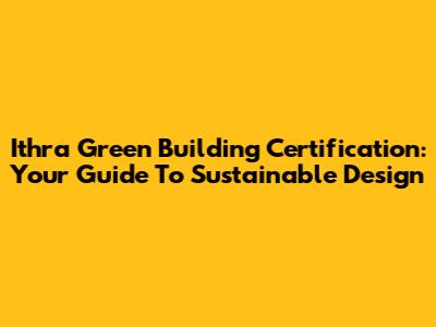 Ithra Green Building Certification: Your Guide To Sustainable Design