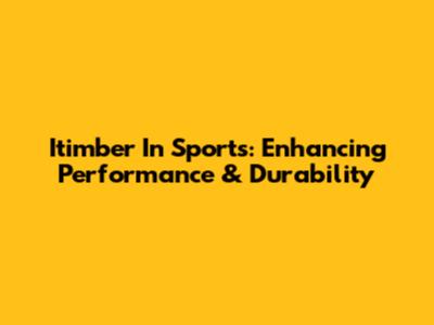 Itimber In Sports: Enhancing Performance & Durability