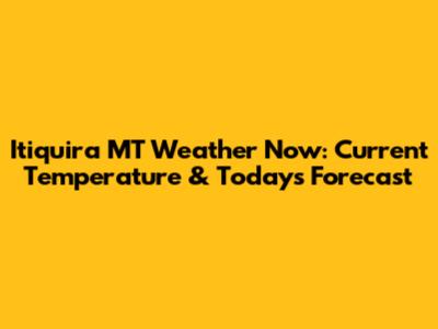 Itiquira MT Weather Now: Current Temperature & Today's Forecast