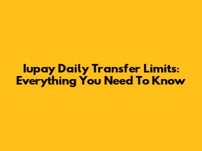 Iupay Daily Transfer Limits: Everything You Need To Know