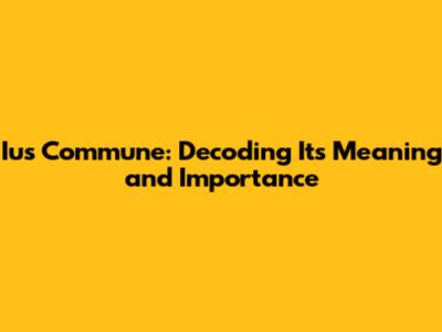 Ius Commune: Decoding Its Meaning and Importance