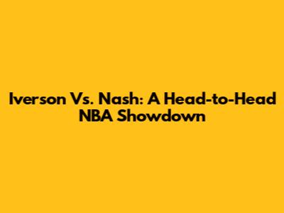 Iverson Vs. Nash: A Head-to-Head NBA Showdown