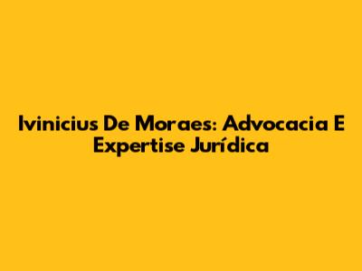Ivinicius De Moraes: Advocacia E Expertise Jurídica