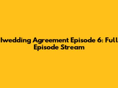 Iwedding Agreement Episode 6: Full Episode Stream