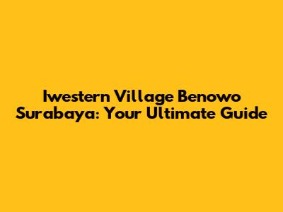 Iwestern Village Benowo Surabaya: Your Ultimate Guide