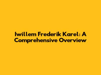Iwillem Frederik Karel: A Comprehensive Overview