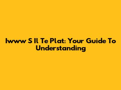 Iwww S Il Te Plat: Your Guide To Understanding