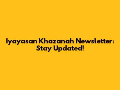 Iyayasan Khazanah Newsletter: Stay Updated!